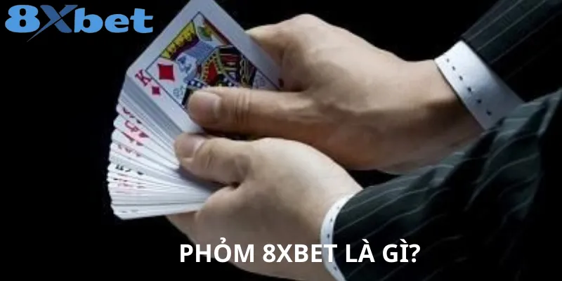 Giới thiệu Phỏm 8xbet – Luật chơi cơ bản và cách sắp xếp bài